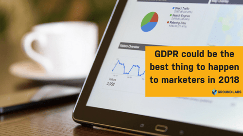GDPR could be the best thing to happen to marketers in 2018